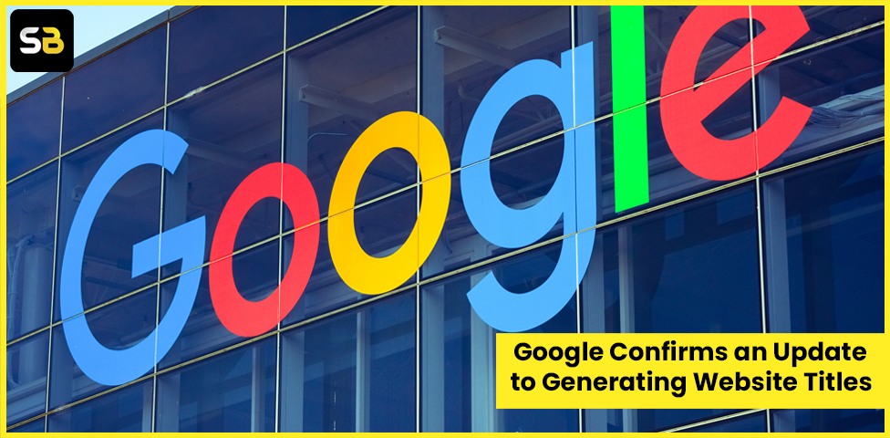 Google Confirms an Update to Generating Website Titles
