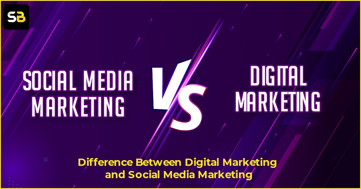Difference Between Digital Marketing and Social Media Marketing