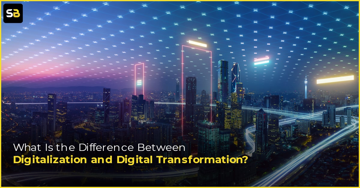 What Is the Difference Between Digitalization and Digital Transformation?