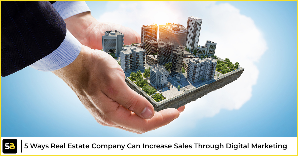 5 Ways Real Estate Company Can Increase Sales Through Digital Marketing