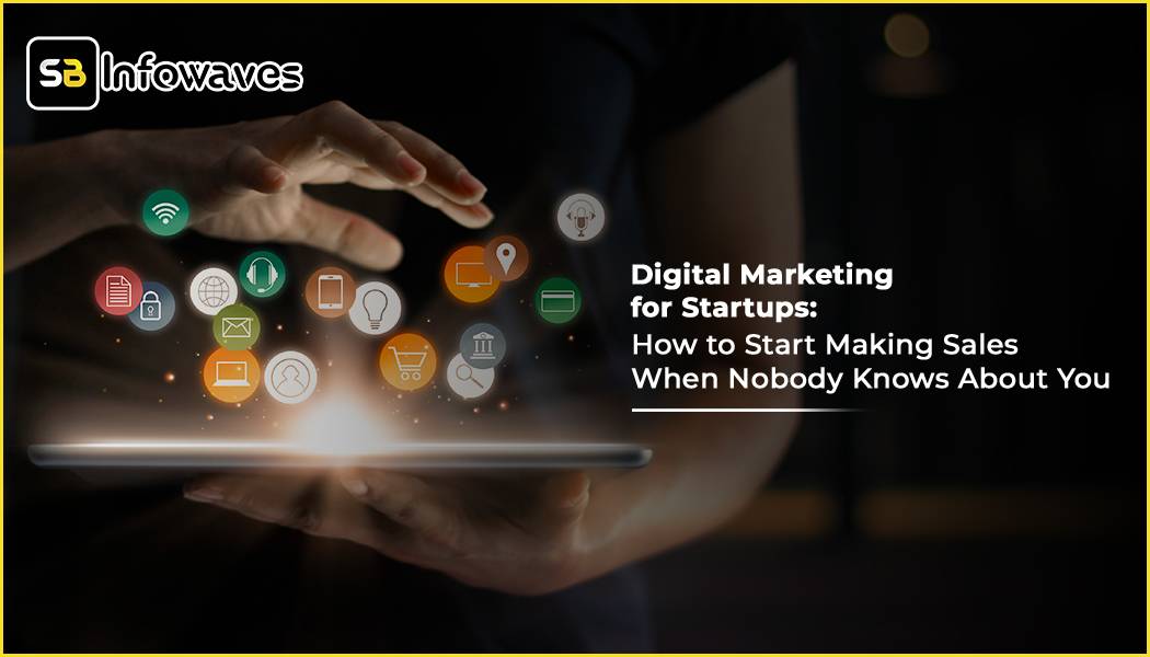 Digital Marketing for Startups: How to Start Making Sales When Nobody Knows About You