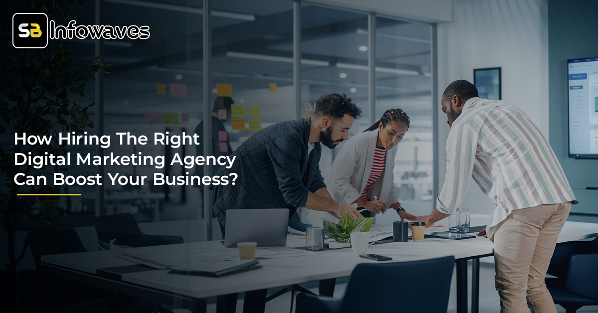 Hiring The Right Digital Marketing Agency Can Boost Your Business