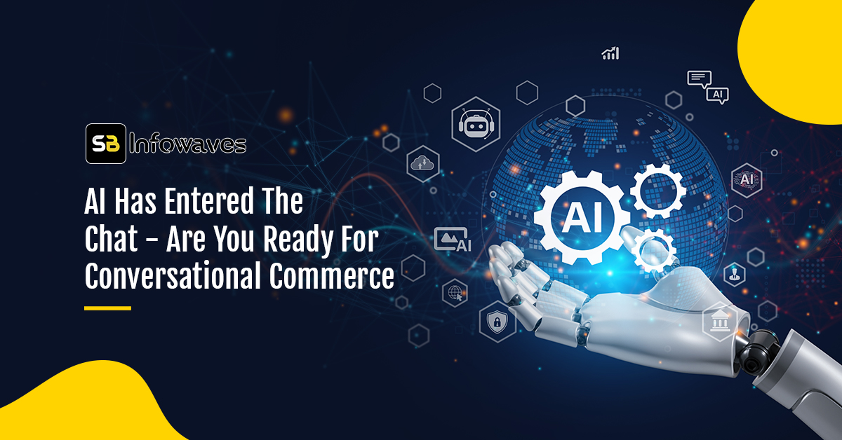 AI Has Entered The Chat – Are You Ready For Conversational Commerce