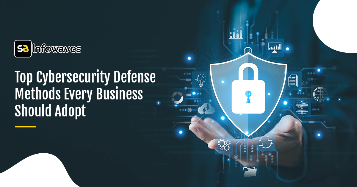 Top Cybersecurity Defense Methods Every Business Should Adopt