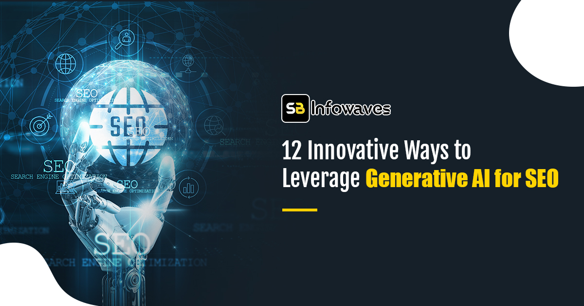 12 Innovative Ways to Leverage Generative AI for SEO